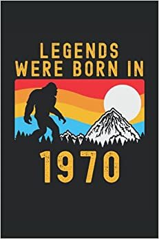 okumak Legends Were Born In 1970: Lined Notebook Journal, Bigfoot Design, ToDo Exercise Book, e.g. for exercise, or Diary (6&quot; x 9&quot;) with 120 pages.