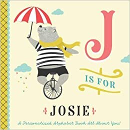 okumak J is for Josie: A Personalized Alphabet Book All About You! (Personalized Children&#39;s Book)