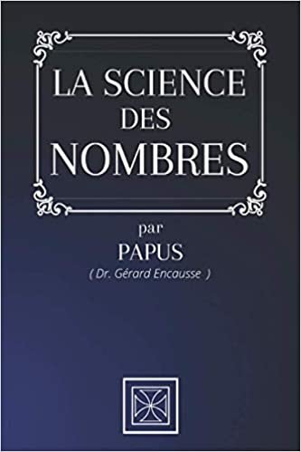 okumak LA SCIENCE DES NOMBRES: Par le Dr. Gérard Encausse dit Papus