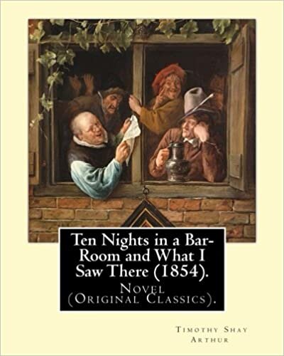 okumak Ten Nights in a Bar-Room and What I Saw There (1854). By: T.(Timothy) S.(Shay) Arthur: Novel (Original Classics).Ten Nights in a Bar-room and What I ... by American author Timothy Shay Arthur.