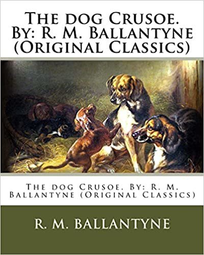 okumak The dog Crusoe. By: R. M. Ballantyne (Original Classics)