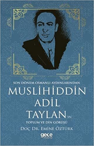 okumak Muslihiddin Adil Taylanın Toplum ve Din Görüşü: Son Dönem Osmanlı Aydınlarından