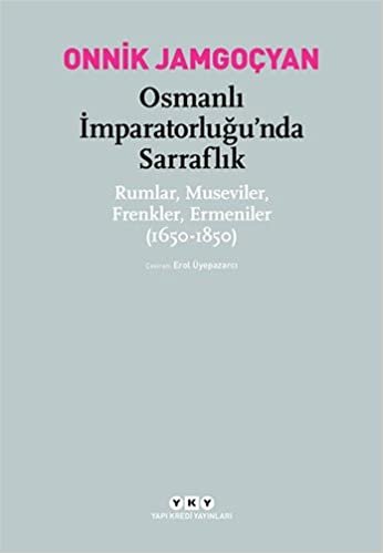 okumak Osmanlı İmparatorluğu&#39;nda Sarrraflık: Rumlar, Museviler, Frenkler, Ermeniler (1650 - 1850)