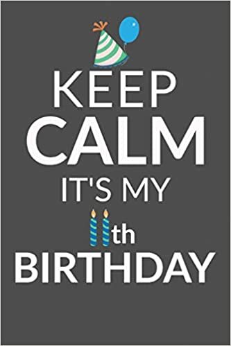 okumak Keep Calm It&#39;s My 11th Birthday: 11 Year Old Boy Or Girl Birthday Gift. 11th Birthday Party Decoration &amp; Present