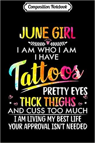 okumak Composition Notebook: June Girl I Am Who I Am I Have Tattoos Pretty Eyes Journal/Notebook Blank Lined Ruled 6x9 100 Pages