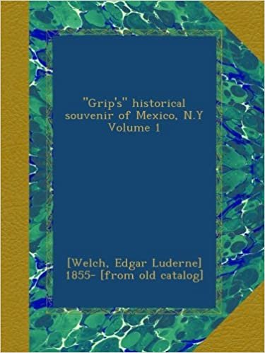 okumak &quot;Grip&#39;s&quot; historical souvenir of Mexico, N.Y Volume 1