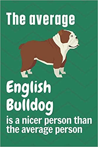 The average English Bulldog is a nicer person than the average person: For English Bulldog Fans