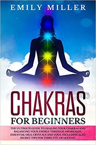 okumak Chakras for Beginners: The ultimate guide to HEALING your CHAKRAS and BALANCING your ENERGY through awareness, essential oils, crystals and yoga. Including also SECRET TIPS for third eye awakening
