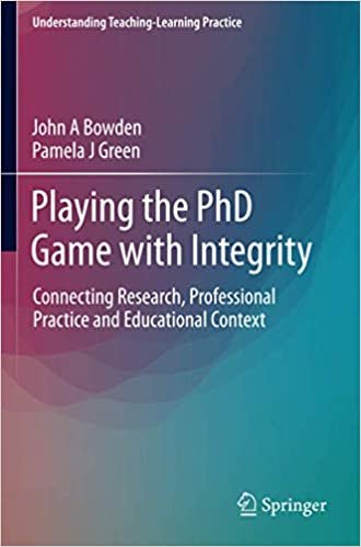okumak Playing the PhD Game with Integrity: Connecting Research, Professional Practice and Educational Context (Understanding Teaching-Learning Practice)