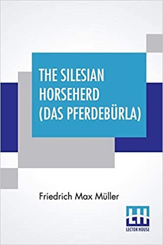 okumak The Silesian Horseherd (Das Pferdebürla): Questions Of The Hour Answered By Friedrich Max Müller Translated From The German By Oscar A. Fechter With A Preface By J. Estlin Carpenter, M.A.