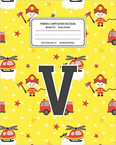 okumak Primary Composition Notebook Grades K-2 Story Journal V: Firefighter Fireman Pattern Primary Composition Book Letter V Personalized Lined Draw and ... for Boys Exercise Book for Kids Back to Sc