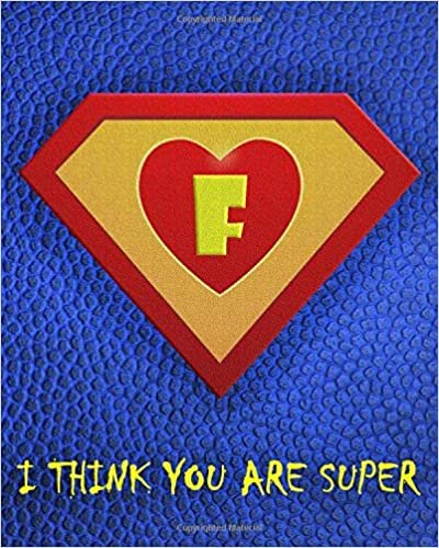 okumak F : I Think You Are Super: A fun fill in the blank Monogram Motivational Notebook For Your Super Hero&#39;s Birthday Or Valentine&#39;s Day To Write Things You Want To Say To your Own Hero