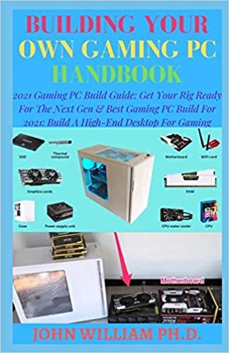 okumak BUILDING YOUR OWN GAMING PC HANDBOOK: 2021 Gaming PC Build Guide: Get Your Rig Ready For The Next Gen &amp; Bеѕt Gаmіng PC Buіld For 2021: Buіld A High-End Desktop Fоr Gаmіng