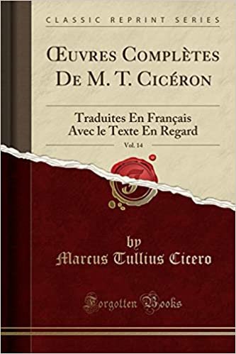 okumak OEuvres Complètes De M. T. Cicéron, Vol. 14: Traduites En Français Avec le Texte En Regard (Classic Reprint)