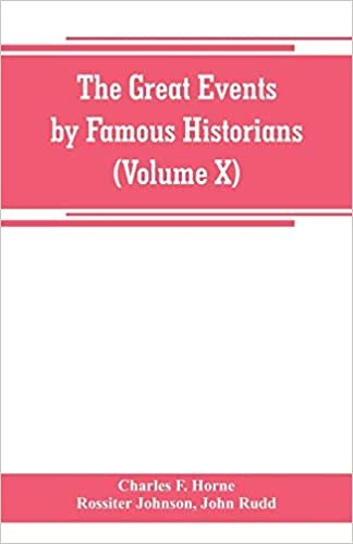 okumak The great events by famous historians (Volume X): a comprehensive and readable account of the world&#39;s history, emphasizing the more important events, ... master-words of the most eminent historians