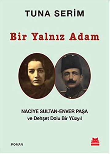 okumak Bir Yalnız Adam: Naciye Sultan - Enver Paşa ve Dehşet Dolu Bir Yüzyıl