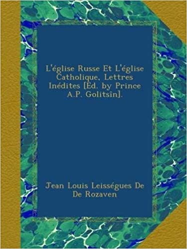 okumak L&#39;église Russe Et L&#39;église Catholique, Lettres Inédites [Ed. by Prince A.P. Golitsîn].