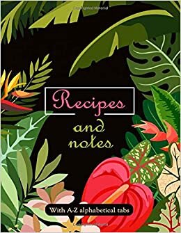 okumak Recipes And Notes With A-Z Alphabetical Tabs: Blank Recipe Book Journal to Write In Your Favorite Recipes and Meals -Cool Gift For Wives Moms ... All Cook Lovers - Tropical Plants And Flowers