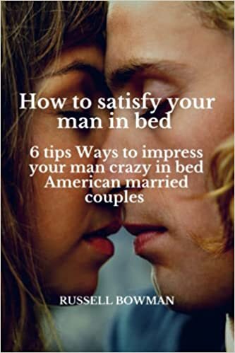 okumak How to satisfy your man in bed: 6 tips Ways to impress your man crazy in bed American married couples