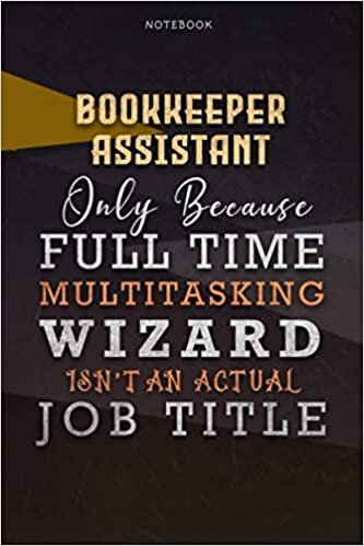 okumak Lined Notebook Journal Bookkeeper Assistant Only Because Full Time Multitasking Wizard Isn&#39;t An Actual Job Title Working Cover: A Blank, Goals, ... inch, Organizer, Personalized, Over 110 Pages