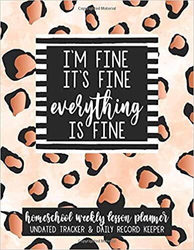okumak I&#39;m Fine It&#39;s Fine Everything Is Fine: Homeschool Weekly Lesson Planner | Undated Tracker &amp; Daily Record Keeper (Home School &amp; Distance Learning Academic Planners, Band 9)