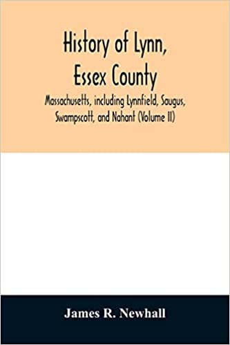okumak History of Lynn, Essex County, Massachusetts, including Lynnfield, Saugus, Swampscott, and Nahant (Volume II)