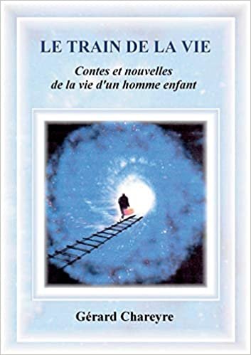 okumak Le Train de la Vie: Contes et nouvelles de la vie d&#39;un homme enfant (BOOKS ON DEMAND)
