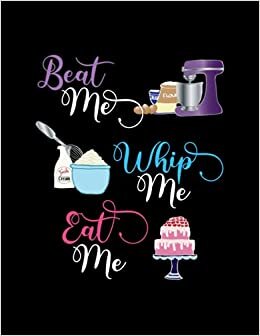 okumak Beat Me, Whip Me, Eat Me: Blank Recipe Book to Write In Your Favorite Baking Recipes; Customize Your Desserts and Sweet Treats with 100 Empty Recipe Pages to Fill In