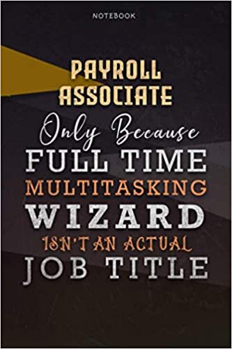 okumak Lined Notebook Journal Payroll Associate Only Because Full Time Multitasking Wizard Isn&#39;t An Actual Job Title Working Cover: Organizer, Goals, ... 110 Pages, Personal, A Blank, Personalized