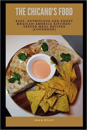 okumak The Chicano&#39;s Food: Eаѕу, Nutrіtіоuѕ аnd Sweet Mеxісаn-Amеrіса Kitchen-Tested Meal Recipes (сооkbооk)