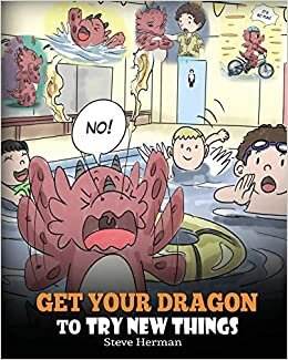 okumak Get Your Dragon To Try New Things: Help Your Dragon To Overcome Fears. A Cute Children Story To Teach Kids To Embrace Change, Learn New Skills, Try ... Comfort Zone. (My Dragon Books, Band 19)