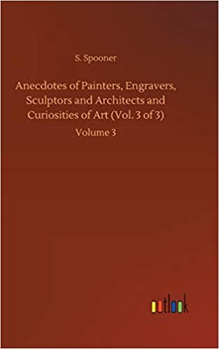 okumak Anecdotes of Painters, Engravers, Sculptors and Architects and Curiosities of Art (Vol. 3 of 3): Volume 3