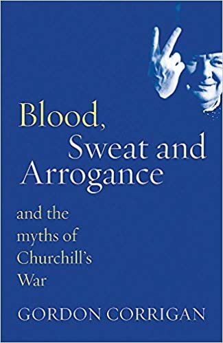 okumak Blood, Sweat and Arrogance: The Myths of Churchills War