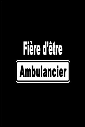 okumak Fière d&#39;être Ambulancier: Carnet de Notes pour les Ambulanciers Cahier Journal Ambulancier Ligné
