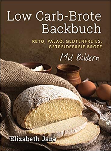 Low Carb-Brote Backbuch: Keto, Palao, Glutenfreies, Getreidefreie Brote - Mit Bildren