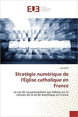 okumak Stratégie numérique de l&#39;Église catholique en France: Le cas de sa participation aux débats sur la révision de la loi de bioéthique en France (OMN.UNIV.EUROP.)