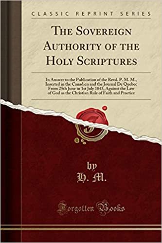 okumak The Sovereign Authority of the Holy Scriptures: In Answer to the Publication of the Revd. P. M. M., Inserted in the Canadien and the Journal De Quebec ... as the Christian Rule of Faith and Practice