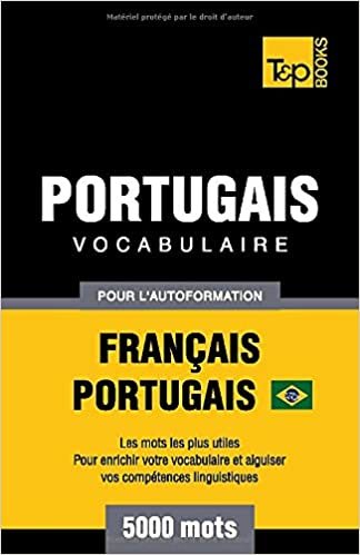 okumak Portugais Vocabulaire - Français-Portugais Brésilien - pour l&#39;autoformation - 5000 mots: Les mots les plus utiles - Pour enrichir votre vocabulaire et aiguiser vos compétences linguistiques