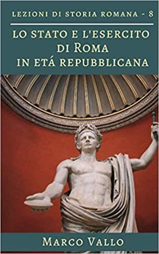 okumak Lezioni di storia romana: Lo Stato e l&#39;esercito di Roma in età repubblicana