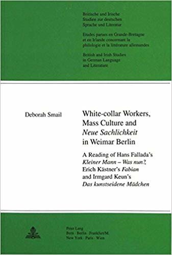 okumak White Collar Workers, Mass Culture and &#39;Neue Sachlichkeit&#39; in Weimar Berlin : A Reading of Hans Fallada&#39;s &quot;Kleiner Mann - Was Nun?&quot;, Erich Kastner&#39;s &quot;Fabian&quot; and Irmgard Keun&#39;s &quot;Das Kunstseidene Madch : v. 16