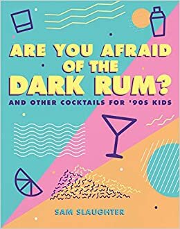 okumak Are You Afraid of the Dark Rum?: and Other Cocktails for &#39;90s Kids