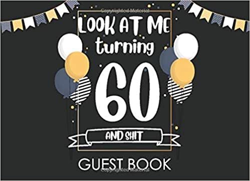 okumak Look at Me Turning 60 and Shit Guest Book: Happy Birthday Celebrating 60 Years. Message Log Keepsake Celebration Parties Party For Family and Friend ... Sign In Messaging Black and Gold Guest Book