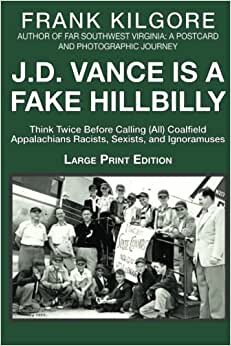 J. D. Vance Is a Fake Hillbilly: Think Twice Before Calling (All) Coalfield Appalachians Racists, s, and Ignoramuses