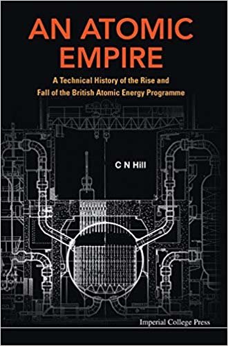 okumak Atomic Empire, An: A Technical History Of The Rise And Fall Of The British Atomic Energy Programme