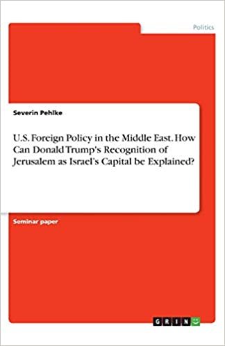 okumak U.S. Foreign Policy in the Middle East. How Can Donald Trump&#39;s Recognition of Jerusalem as Israel&#39;s Capital be Explained?