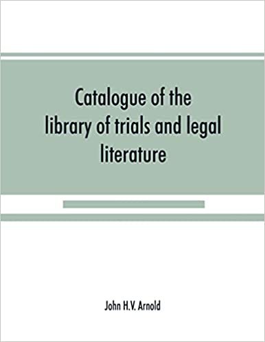 okumak Catalogue of the library of trials and legal literature: belonging to John H.V. Arnold, The largest and most valuable collection of the kind ever ... in the courts of England and America, carefu