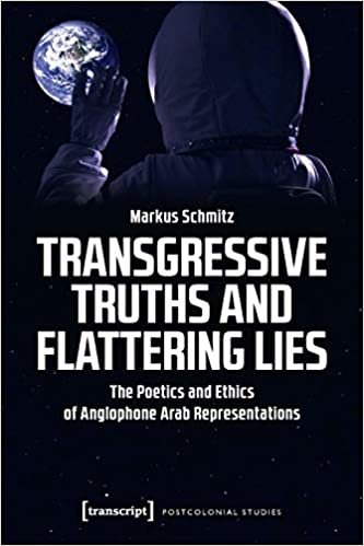 okumak Transgressive Truths and Flattering Lies: The Poetics and Ethics of Anglophone Arab Representations (Postcolonial Studies)