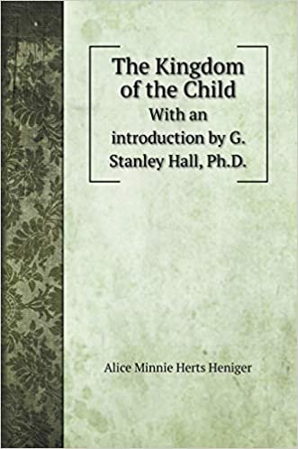 okumak The Kingdom of the Child: With an introduction by G. Stanley Hall, Ph.D.