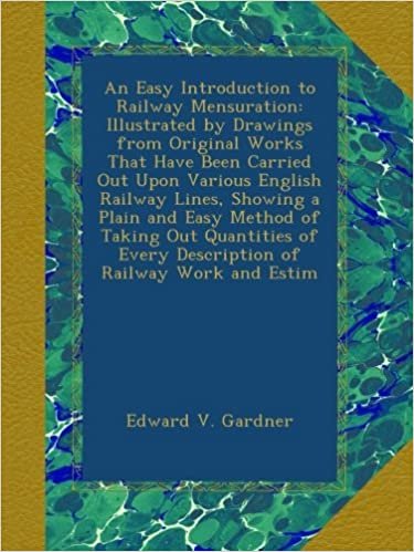 okumak An Easy Introduction to Railway Mensuration: Illustrated by Drawings from Original Works That Have Been Carried Out Upon Various English Railway ... Every Description of Railway Work and Estim