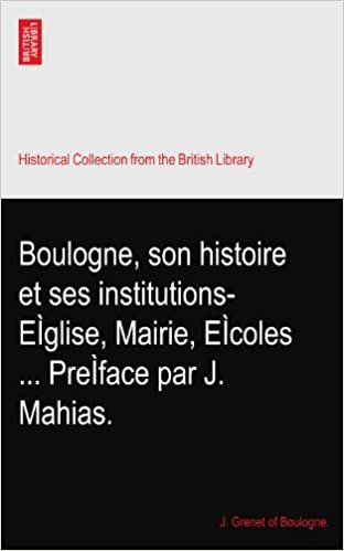 okumak Boulogne, son histoire et ses institutions-EÌglise, Mairie, EÌcoles ... PreÌface par J. Mahias.